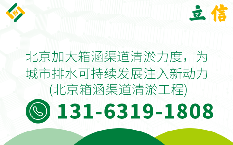 北京加大箱涵渠道清淤力度，为城市排水可持续发展注入新动力 (北京箱涵渠道清淤工程)
