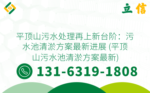 平顶山污水处理再上新台阶：污水池清淤方案最新进展 (平顶山污水池清淤方案最新)