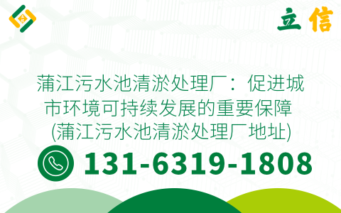 蒲江污水池清淤处理厂：促进城市环境可持续发展的重要保障 (蒲江污水池清淤处理厂地址)