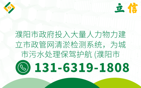 濮阳市政府投入大量人力物力建立市政管网清淤检测系统，为城市污水处理保驾护航 (濮阳市政管网清淤检测)