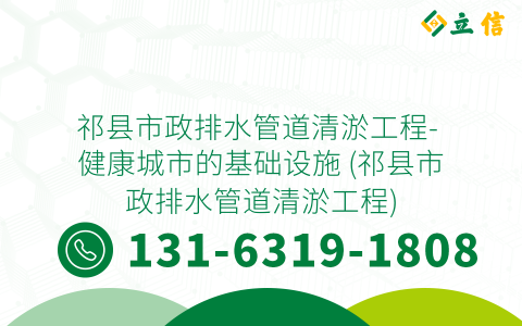 祁县市政排水管道清淤工程- 健康城市的基础设施 (祁县市政排水管道清淤工程)