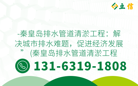 -秦皇岛排水管道清淤工程：解决城市排水难题，促进经济发展” (秦皇岛排水管道清淤工程)