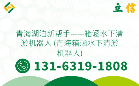 青海湖泊新帮手——箱涵水下清淤机器人 (青海箱涵水下清淤机器人)