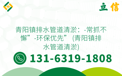 青阳镇排水管道清淤：-常抓不懈”-环保优先” (青阳镇排水管道清淤)