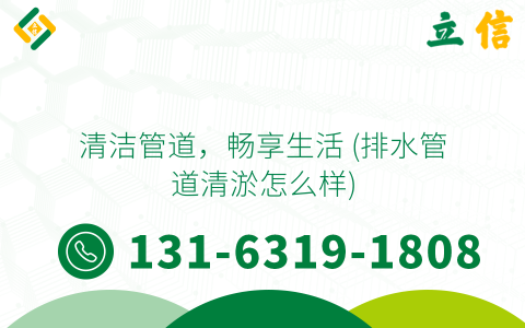 清洁管道，畅享生活 (排水管道清淤怎么样)