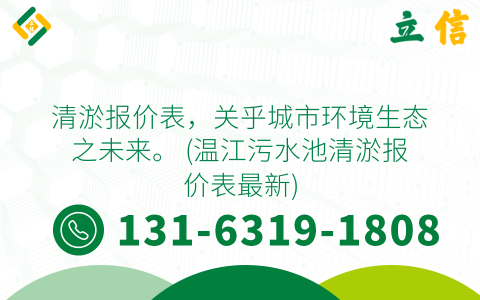 清淤报价表，关乎城市环境生态之未来。 (温江污水池清淤报价表最新)