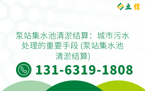 泵站集水池清淤结算：城市污水处理的重要手段 (泵站集水池清淤结算)