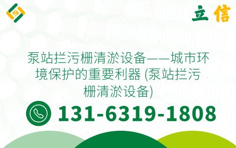 泵站拦污栅清淤设备——城市环境保护的重要利器 (泵站拦污栅清淤设备)