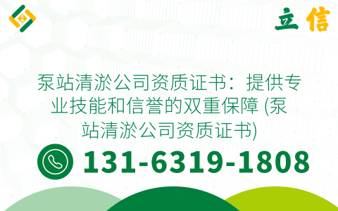 泵站清淤公司资质证书：提供专业技能和信誉的双重保障 (泵站清淤公司资质证书)