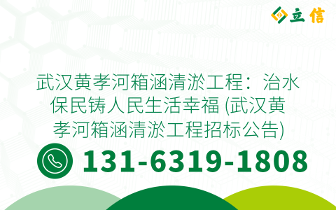 武汉黄孝河箱涵清淤工程：治水保民铸人民生活幸福 (武汉黄孝河箱涵清淤工程招标公告)