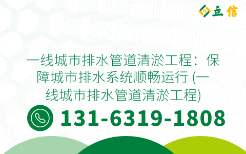 一线城市排水管道清淤工程：保障城市排水系统顺畅运行 (一线城市排水管道清淤工程)