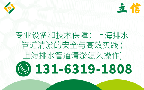 专业设备和技术保障：上海排水管道清淤的安全与高效实践 (上海排水管道清淤怎么操作)
