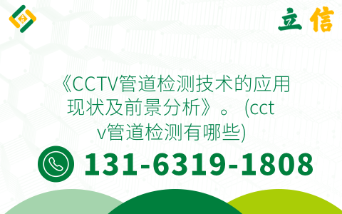 《CCTV管道检测技术的应用现状及前景分析》。 (cctv管道检测有哪些)