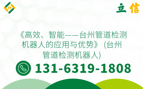 《高效、智能——台州管道检测机器人的应用与优势》 (台州管道检测机器人)