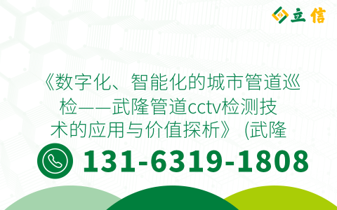 《数字化、智能化的城市管道巡检——武隆管道cctv检测技术的应用与价值探析》 (武隆管道cctv检测)
