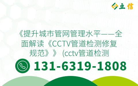 《提升城市管网管理水平——全面解读《CCTV管道检测修复规范》》 (cctv管道检测修复规范)