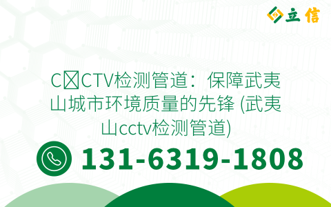 C​CTV检测管道：保障武夷山城市环境质量的先锋 (武夷山cctv检测管道)