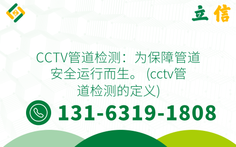 CCTV管道检测：为保障管道安全运行而生。 (cctv管道检测的定义)