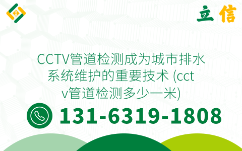 CCTV管道检测成为城市排水系统维护的重要技术 (cctv管道检测多少一米)