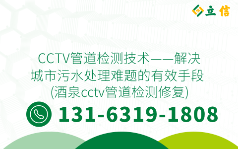 CCTV管道检测技术——解决城市污水处理难题的有效手段 (酒泉cctv管道检测修复)