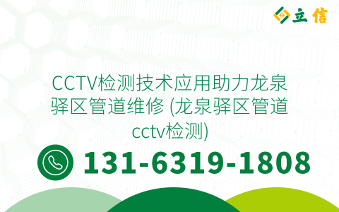 CCTV检测技术应用助力龙泉驿区管道维修 (龙泉驿区管道cctv检测)