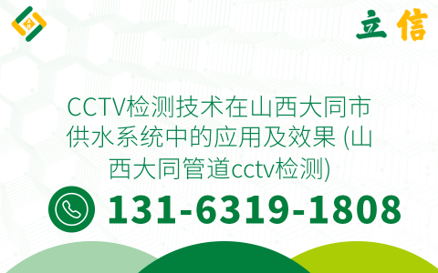 CCTV检测技术在山西大同市供水系统中的应用及效果 (山西大同管道cctv检测)