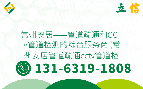 常州安居——管道疏通和CCTV管道检测的综合服务商 (常州安居管道疏通cctv管道检测)