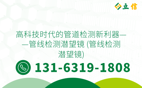 高科技时代的管道检测新利器——管线检测潜望镜 (管线检测潜望镜)