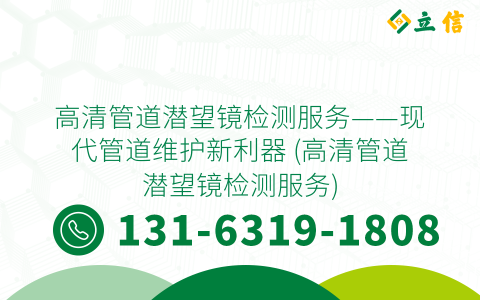 高清管道潜望镜检测服务——现代管道维护新利器 (高清管道潜望镜检测服务)