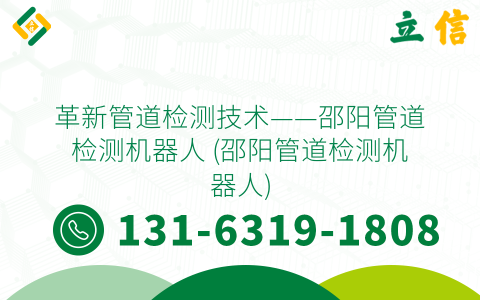 革新管道检测技术——邵阳管道检测机器人 (邵阳管道检测机器人)