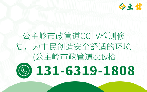 公主岭市政管道CCTV检测修复，为市民创造安全舒适的环境 (公主岭市政管道cctv检测修复)