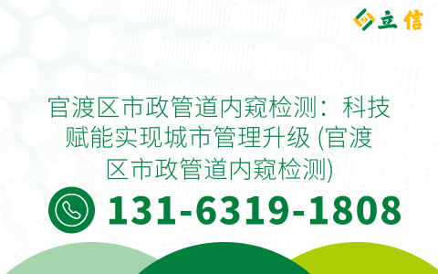 官渡区市政管道内窥检测：科技赋能实现城市管理升级 (官渡区市政管道内窥检测)