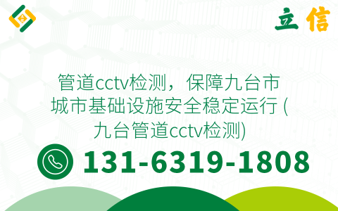 管道cctv检测，保障九台市城市基础设施安全稳定运行 (九台管道cctv检测)