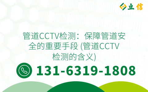 管道CCTV检测：保障管道安全的重要手段 (管道CCTV检测的含义)