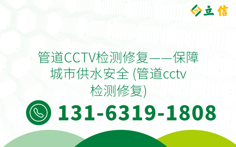 管道CCTV检测修复——保障城市供水安全 (管道cctv检测修复)