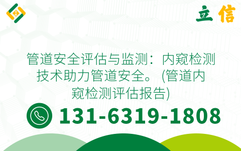 管道安全评估与监测：内窥检测技术助力管道安全。 (管道内窥检测评估报告)