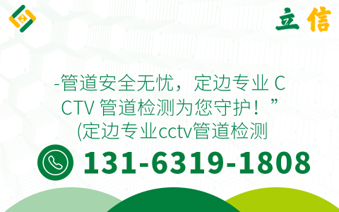 -管道安全无忧，定边专业 CCTV 管道检测为您守护！” (定边专业cctv管道检测联系人)