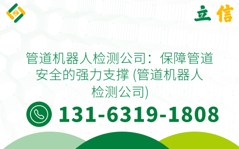 管道机器人检测公司：保障管道安全的强力支撑 (管道机器人检测公司)