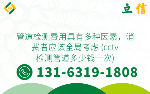 管道检测费用具有多种因素，消费者应该全局考虑 (cctv检测管道多少钱一次)