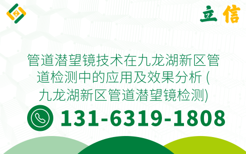 管道潜望镜技术在九龙湖新区管道检测中的应用及效果分析 (九龙湖新区管道潜望镜检测)