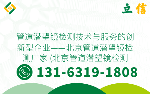 管道潜望镜检测技术与服务的创新型企业——北京管道潜望镜检测厂家 (北京管道潜望镜检测厂家)