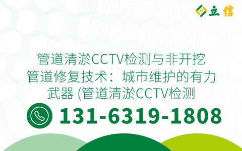 管道清淤CCTV检测与非开挖管道修复技术：城市维护的有力武器 (管道清淤CCTV检测非开挖管道修复)