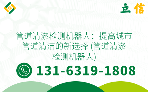 管道清淤检测机器人：提高城市管道清洁的新选择 (管道清淤检测机器人)