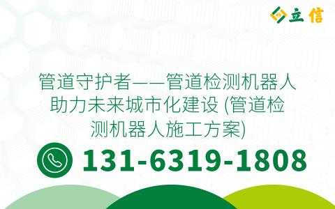 管道守护者——管道检测机器人助力未来城市化建设 (管道检测机器人施工方案)