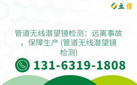 管道无线潜望镜检测：远离事故，保障生产 (管道无线潜望镜检测)
