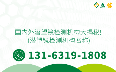 国内外潜望镜检测机构大揭秘! (潜望镜检测机构名称)