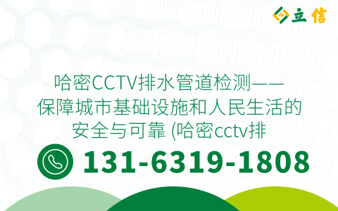 哈密CCTV排水管道检测——保障城市基础设施和人民生活的安全与可靠 (哈密cctv排水管道检测)