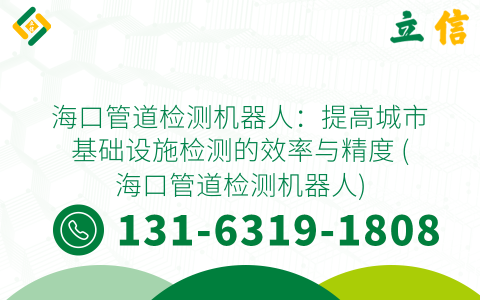 海口管道检测机器人：提高城市基础设施检测的效率与精度 (海口管道检测机器人)