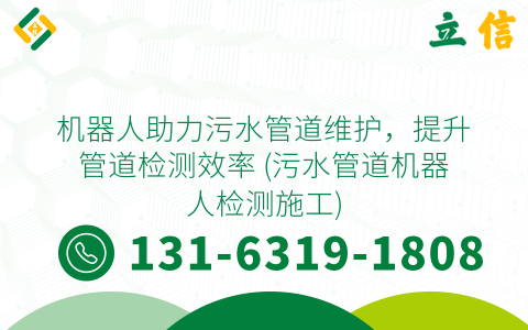 机器人助力污水管道维护，提升管道检测效率 (污水管道机器人检测施工)