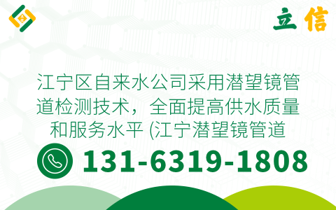 江宁区自来水公司采用潜望镜管道检测技术，全面提高供水质量和服务水平 (江宁潜望镜管道检测)
